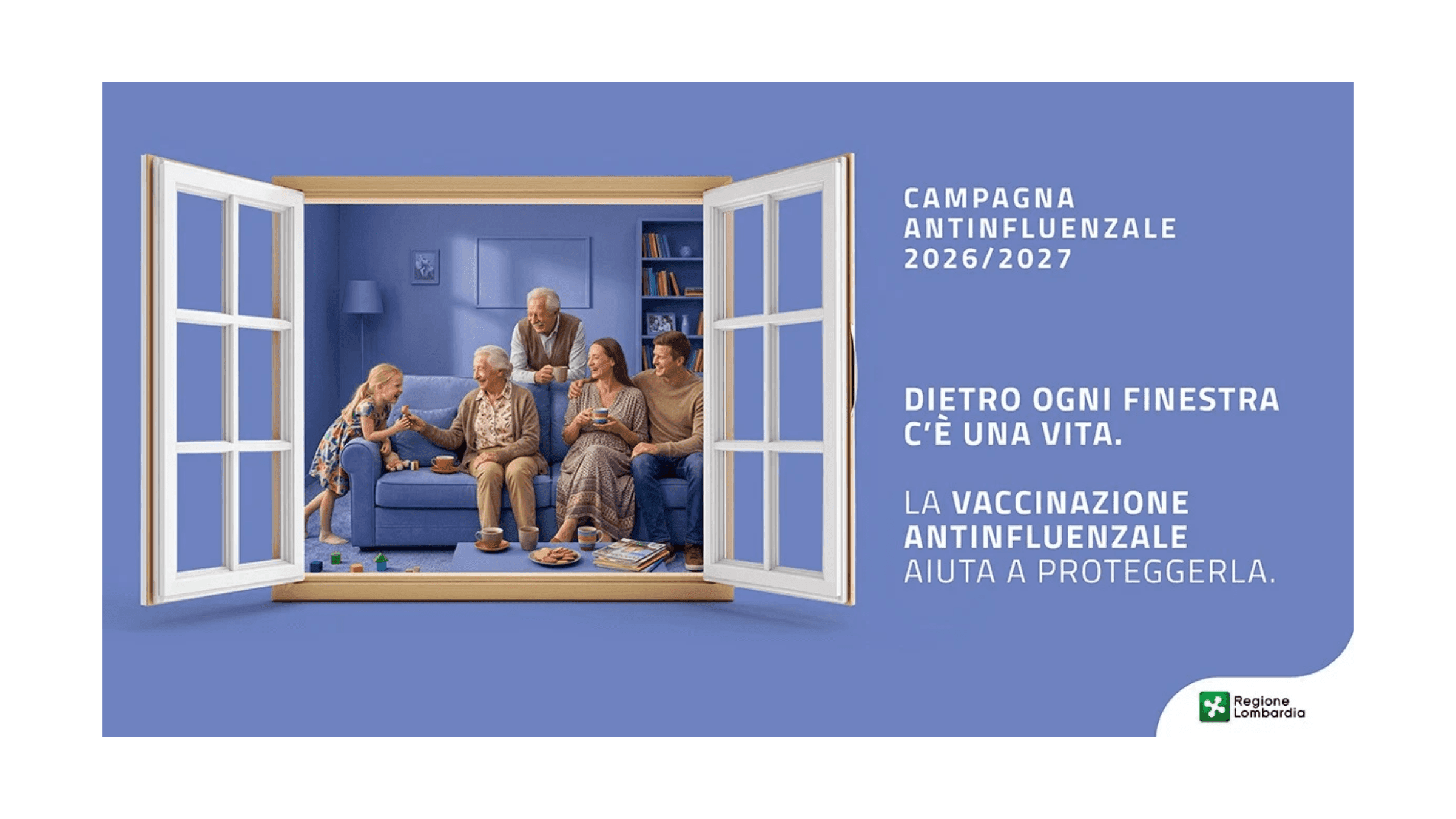 Campagna antinfluenzale 2026/2027 di Regione Lombardia. La grafica, su sfondo azzurro, raffigura una finestra aperta su un soggiorno in cui si trova una famiglia di diverse generazioni. A destra compare lo slogan: «Dietro ogni finestra c’è una vita. La vaccinazione antinfluenzale aiuta a proteggerla». In basso a destra è presente il logo di Regione Lombardia.